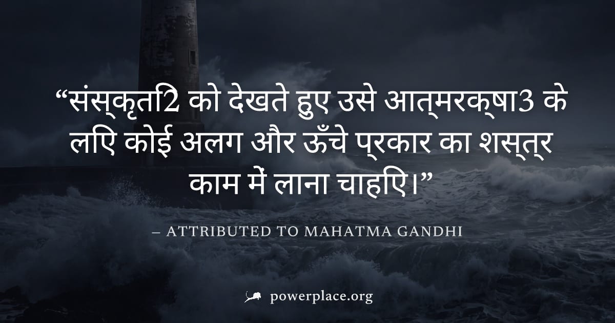"संस्कृति2 को देखते हुए उसे आत्मरक्षा3 के लिए कोई अलग और ऊँचे प्रकार का शस्त्र काम में लाना चाहिए।" — Attributed to Mahatma Gandhi