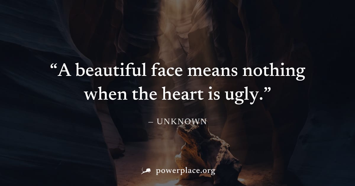 "A beautiful face means nothing when the heart is ugly." — Unknown