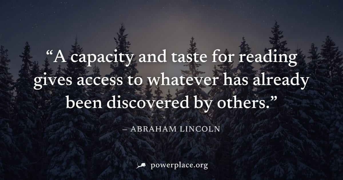 "A capacity and taste for reading gives access to whatever has already been discovered by others." — Abraham Lincoln