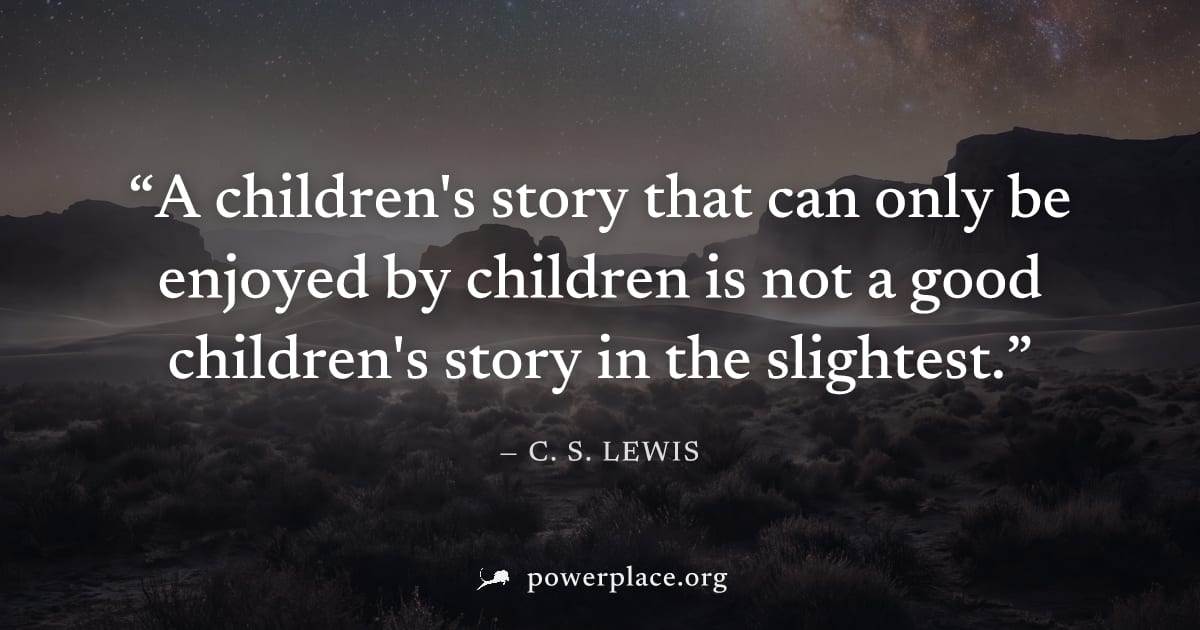"A children's story that can only be enjoyed by children is not a good children's story in the slightest." — C. S. Lewis