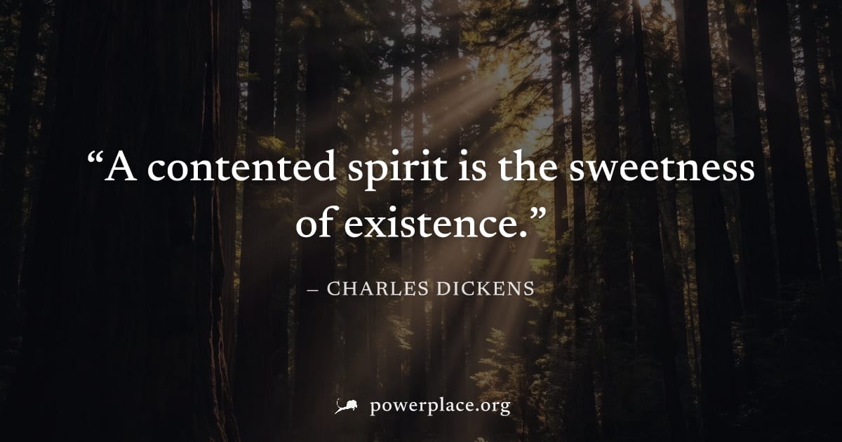 "A contented spirit is the sweetness of existence." — Charles Dickens