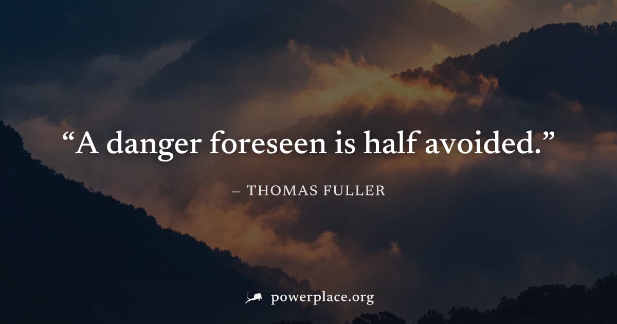 "A danger foreseen is half avoided." — Thomas Fuller