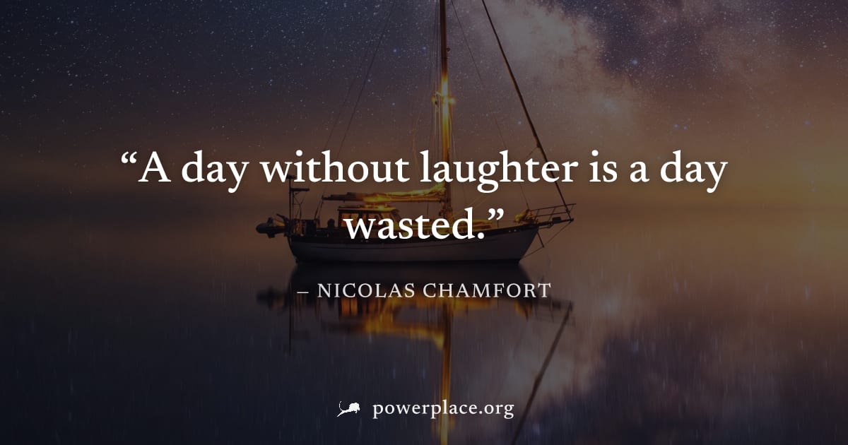 "A day without laughter is a day wasted." — Nicolas Chamfort
