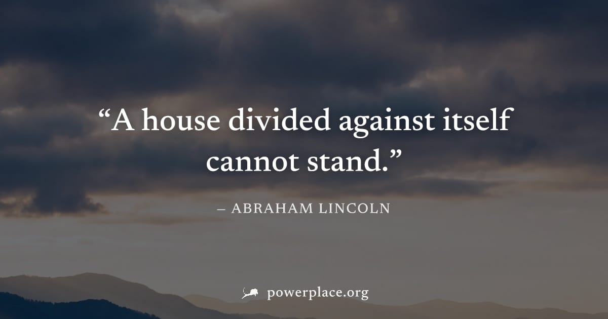 "A house divided against itself cannot stand." — Abraham Lincoln