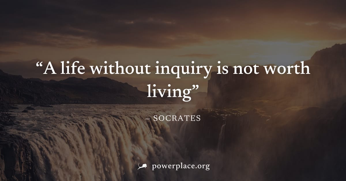 "A life without inquiry is not worth living" — Socrates