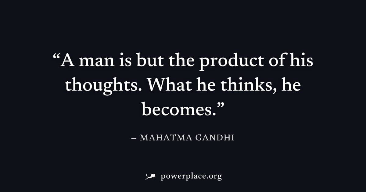 "A man is but the product of his thoughts. What he thinks, he becomes." — Mahatma Gandhi
