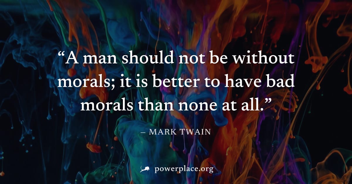 "A man should not be without morals; it is better to have bad morals than none at all." — Mark Twain