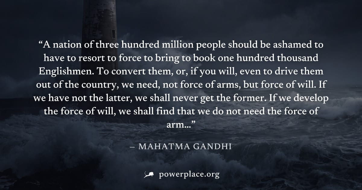 "A nation of three hundred million people should be ashamed to have to resort to force to bring to book one hundred thousand Englishmen. To convert them, or, if you will, even to drive them out of the