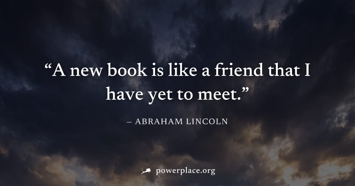 "A new book is like a friend that I have yet to meet." — Abraham Lincoln