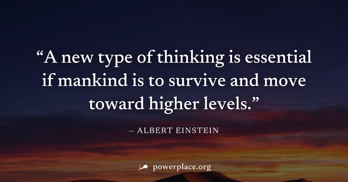 "A new type of thinking is essential if mankind is to survive and move toward higher levels." — Albert Einstein