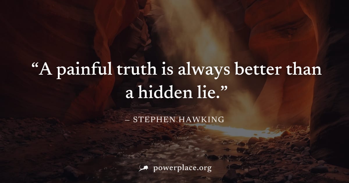 "A painful truth is always better than a hidden lie." — Stephen Hawking