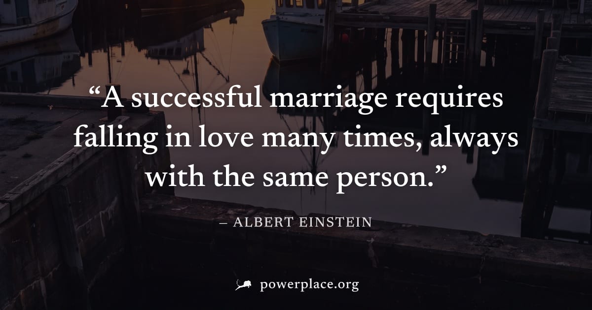 "A successful marriage requires falling in love many times, always with the same person." — Albert Einstein