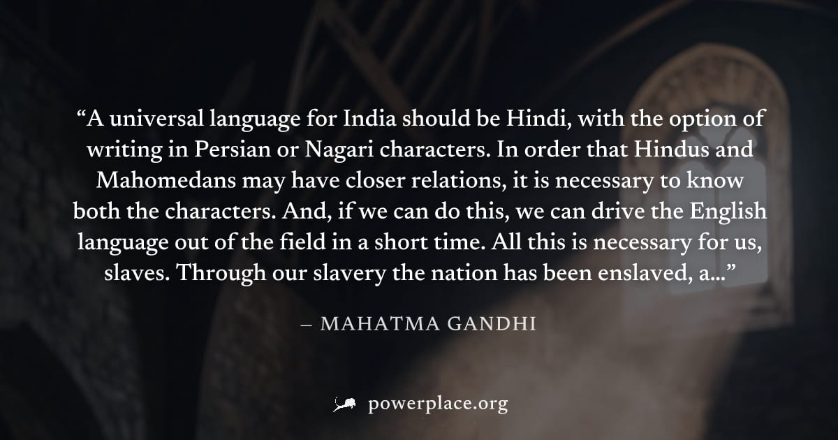"A universal language for India should be Hindi, with the option of writing in Persian or Nagari characters. In order that Hindus and Mahomedans may have closer relations, it is necessary to know both