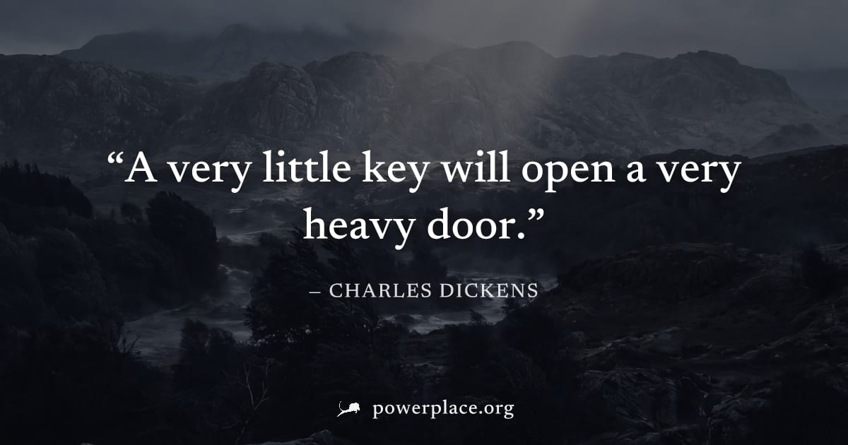 "A very little key will open a very heavy door." — Charles Dickens
