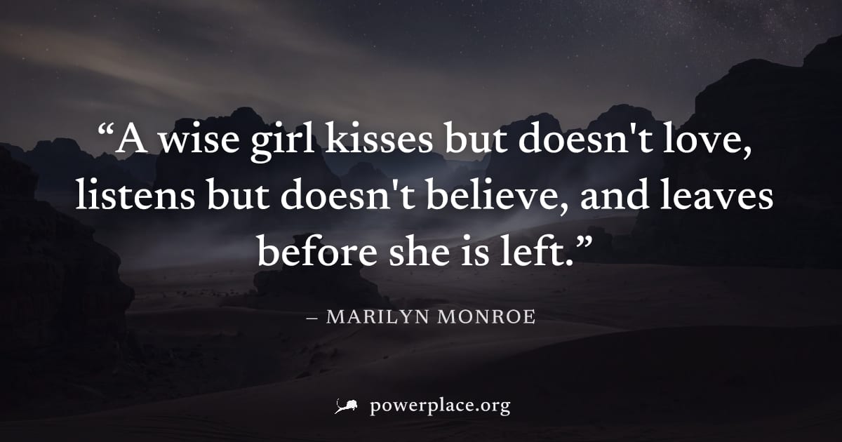 "A wise girl kisses but doesn't love, listens but doesn't believe, and leaves before she is left." — Marilyn Monroe