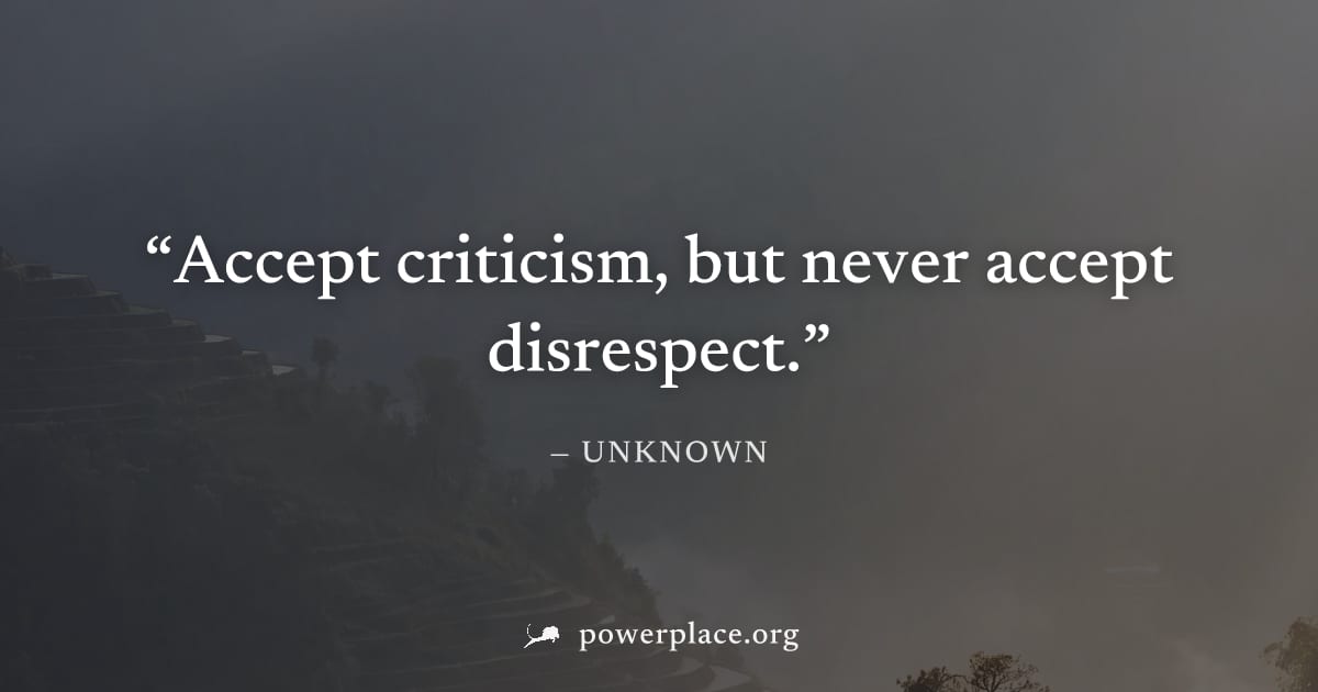 "Accept criticism, but never accept disrespect." — Unknown