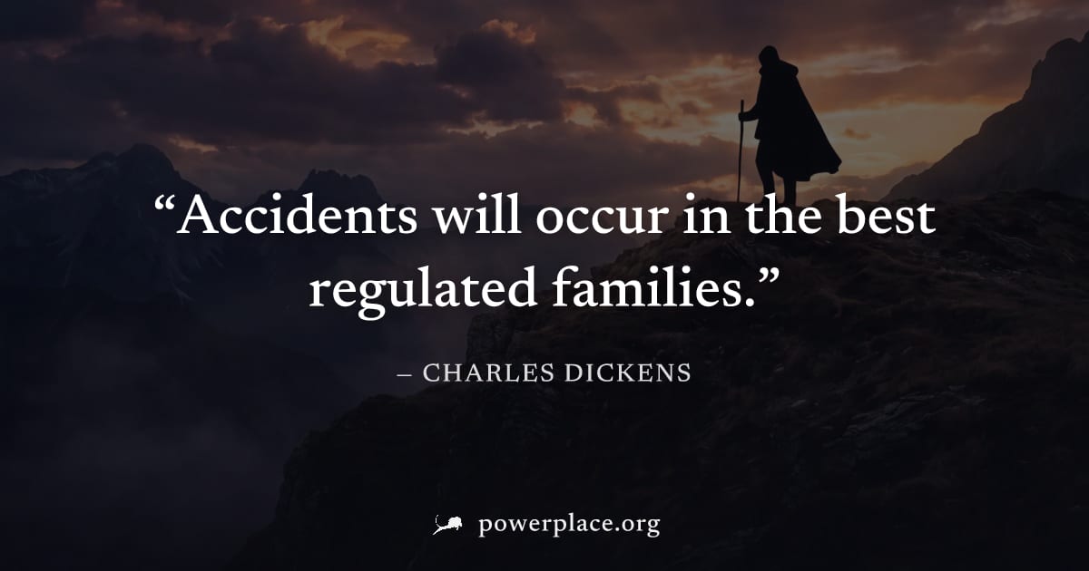 "Accidents will occur in the best regulated families." — Charles Dickens