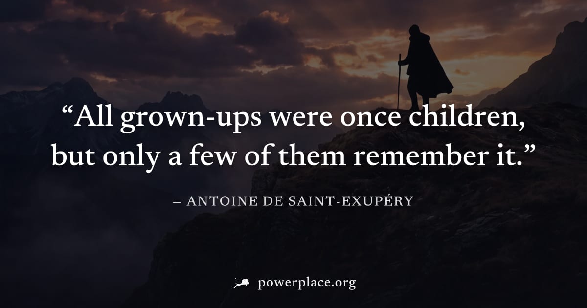 "All grown-ups were once children, but only a few of them remember it." — Antoine de Saint-Exupéry