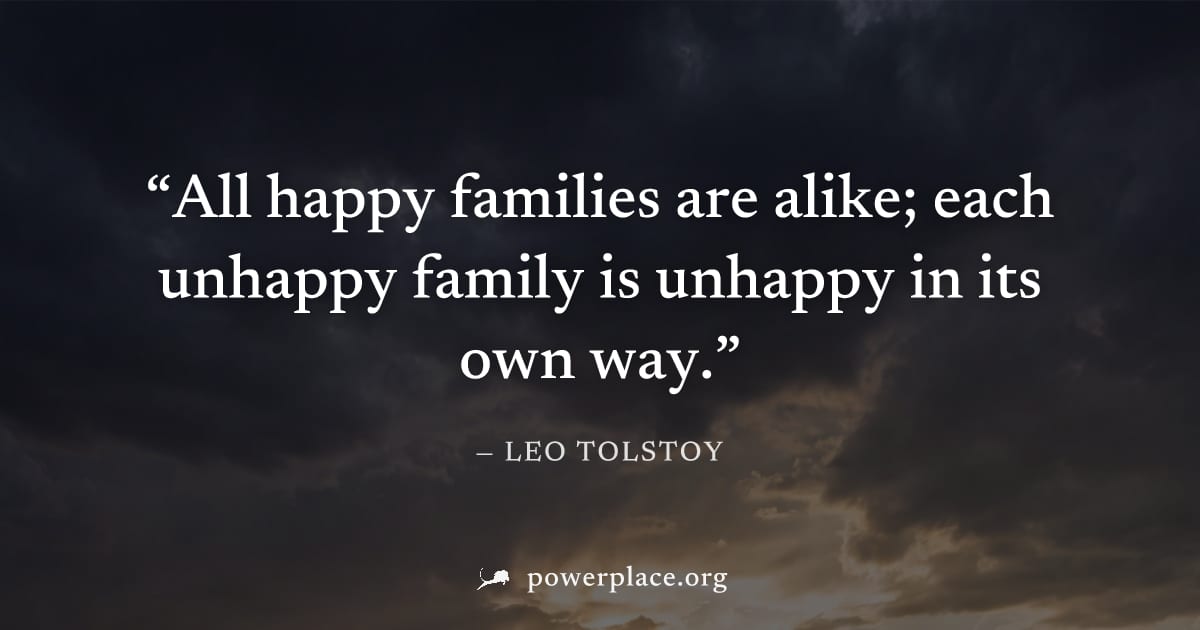 "All happy families are alike; each unhappy family is unhappy in its own way." — Leo Tolstoy