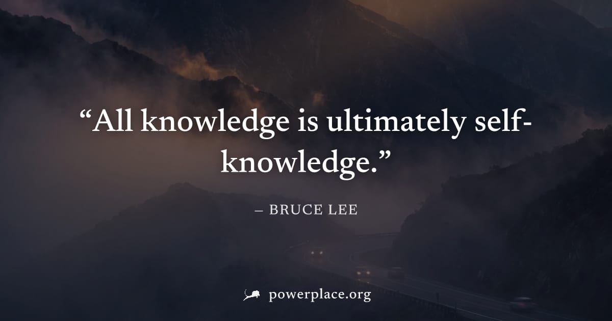 "All knowledge is ultimately self-knowledge." — Bruce Lee