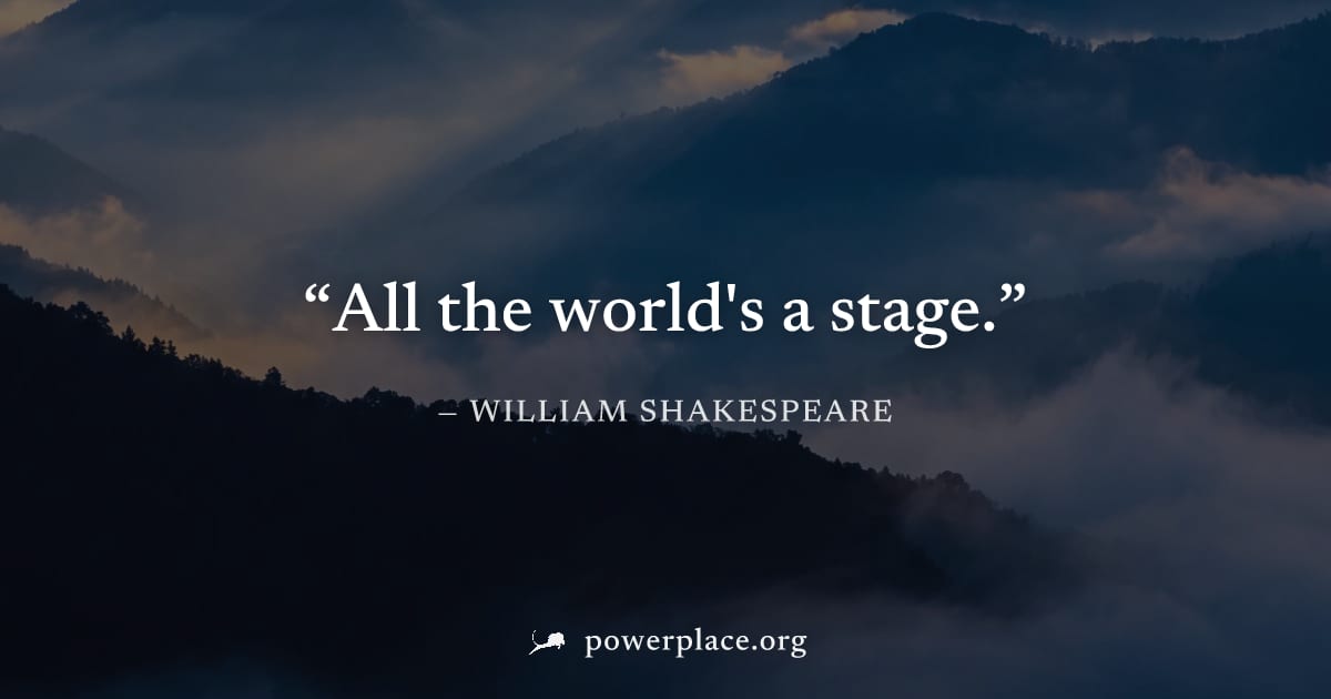 "All the world's a stage." — William Shakespeare