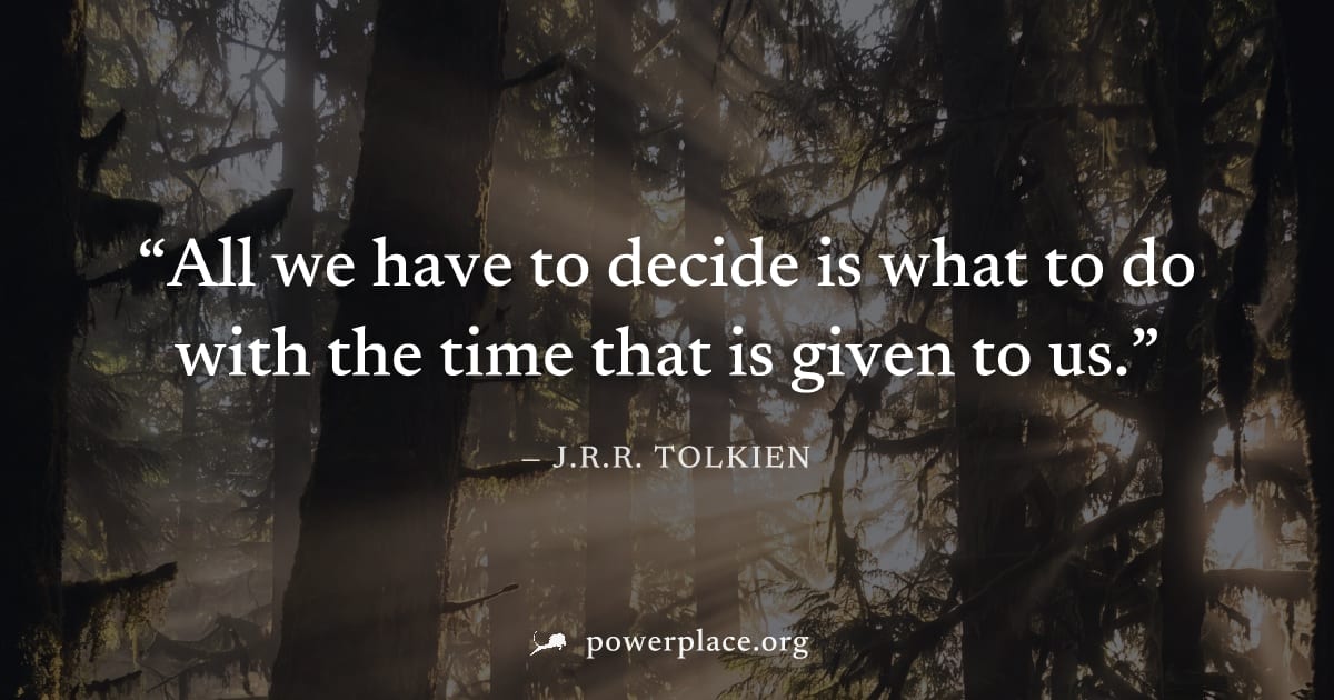 "All we have to decide is what to do with the time that is given to us." — J.R.R. Tolkien