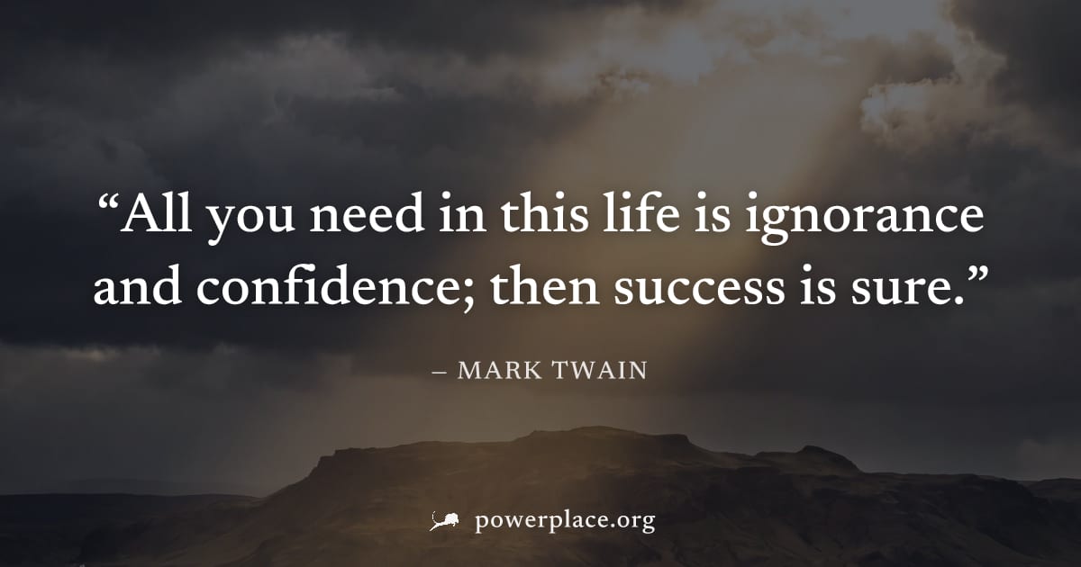 "All you need in this life is ignorance and confidence; then success is sure." — Mark Twain