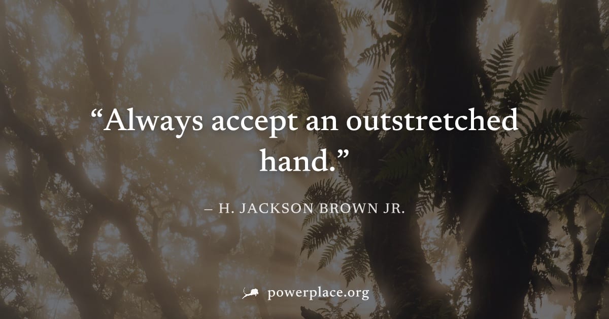 "Always accept an outstretched hand." — H. Jackson Brown Jr.