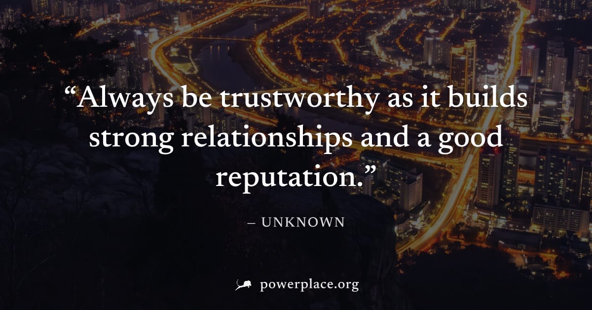 "Always be trustworthy as it builds strong relationships and a good reputation." — Unknown