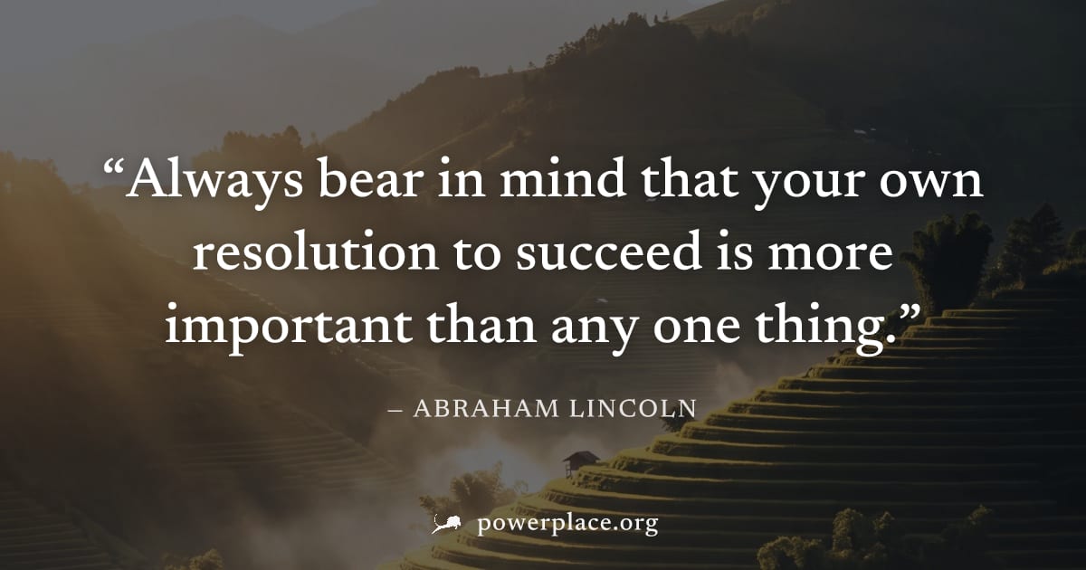 "Always bear in mind that your own resolution to succeed is more important than any one thing." — Abraham Lincoln