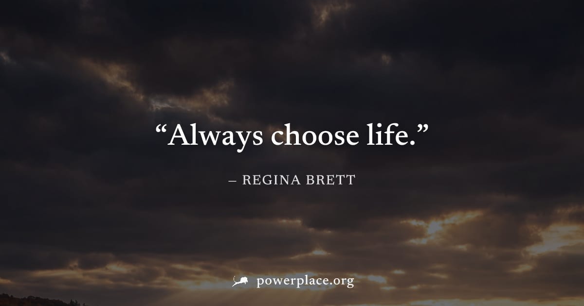"Always choose life." — Regina Brett
