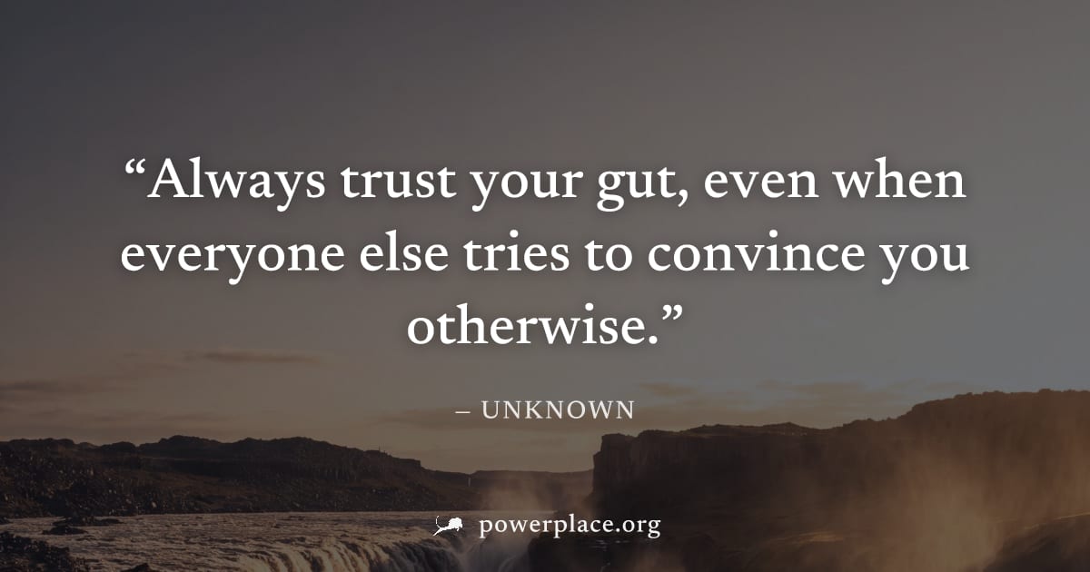 "Always trust your gut, even when everyone else tries to convince you otherwise." — Unknown