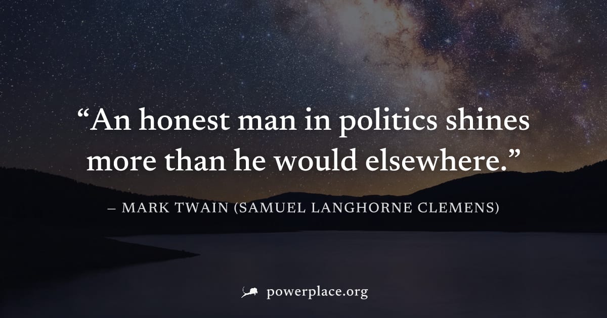 "An honest man in politics shines more than he would elsewhere." — Mark Twain (Samuel Langhorne Clemens)