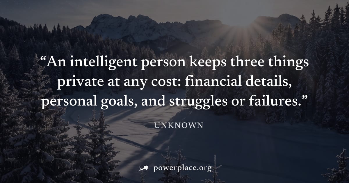 "An intelligent person keeps three things private at any cost: financial details, personal goals, and struggles or failures." — Unknown