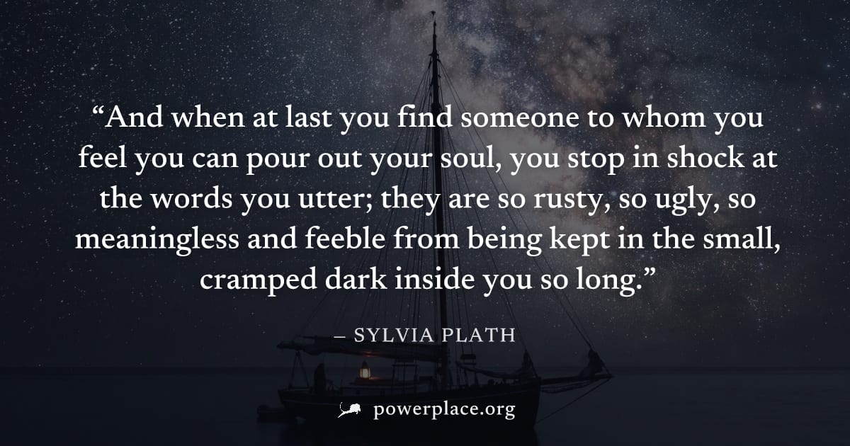 "And when at last you find someone to whom you feel you can pour out your soul, you stop in shock at the words you utter; they are so rusty, so ugly, so meaningless and feeble from being kept in the s