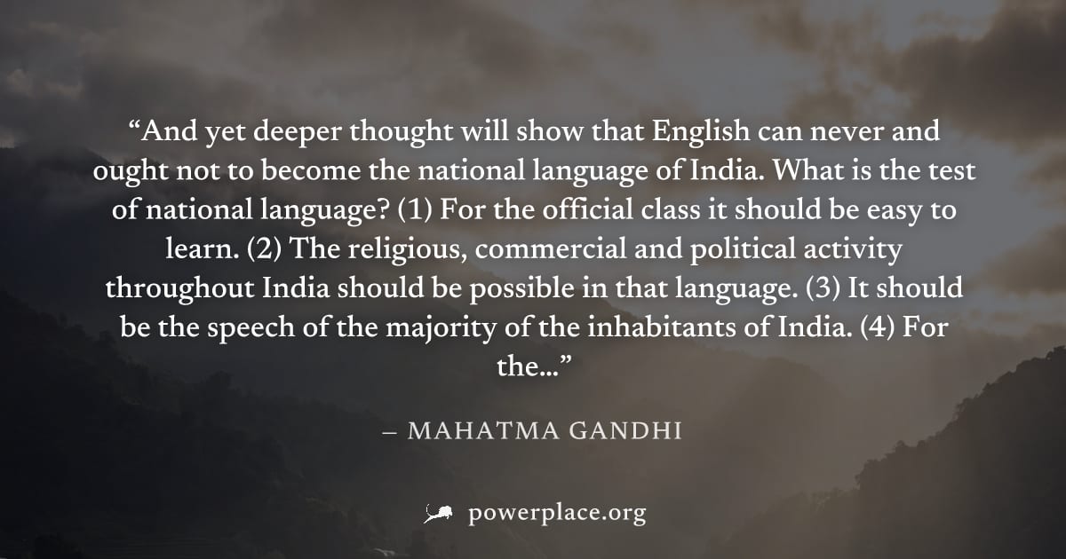 "And yet deeper thought will show that English can never and ought not to become the national language of India. What is the test of national language? (1) For the official class it should be easy to 