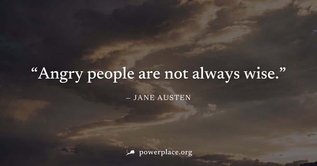 "Angry people are not always wise." — Jane Austen