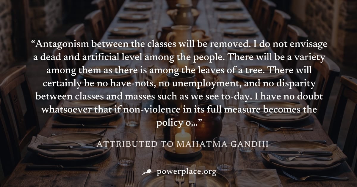 "Antagonism between the classes will be removed. I do not envisage a dead and artificial level among the people. There will be a variety among them as there is among the leaves of a tree. There will c