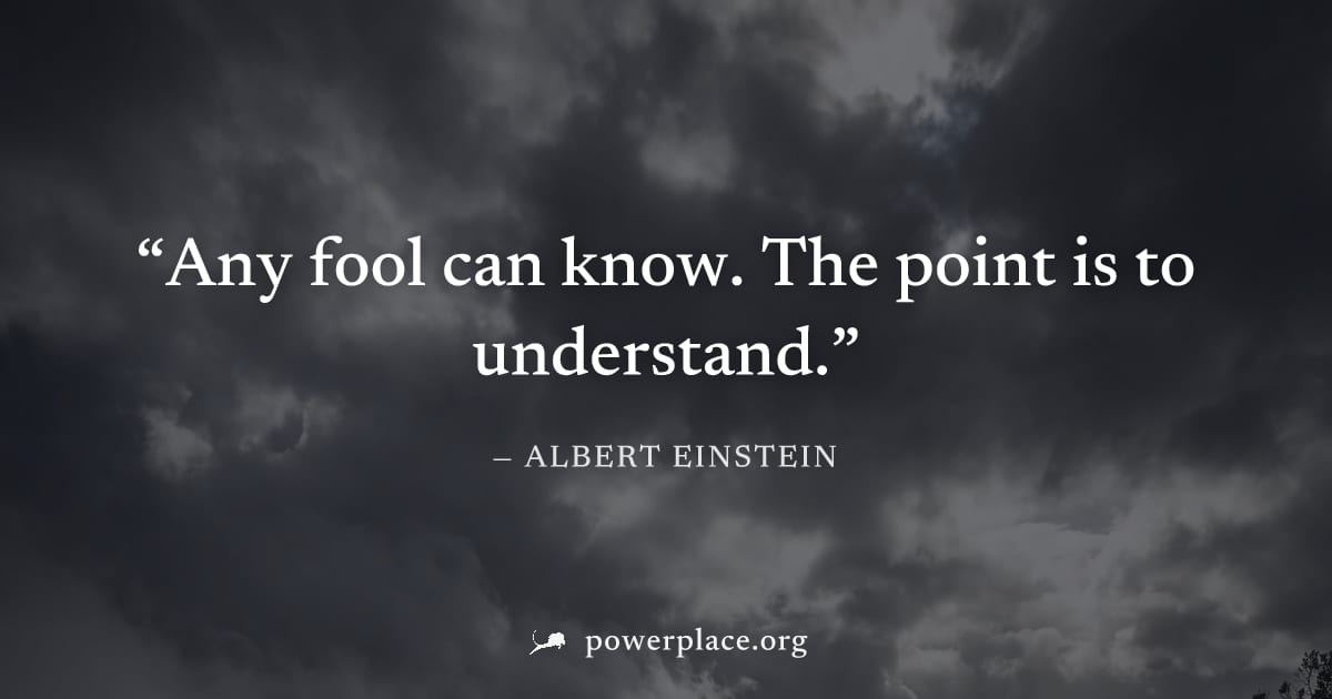 "Any fool can know. The point is to understand." — Albert Einstein