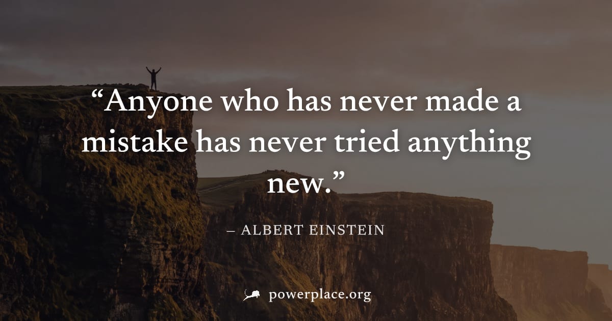 "Anyone who has never made a mistake has never tried anything new." — Albert Einstein