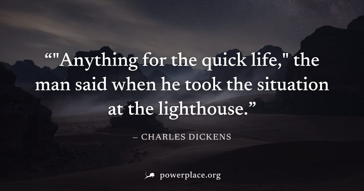 ""Anything for the quick life," the man said when he took the situation at the lighthouse." — Charles Dickens