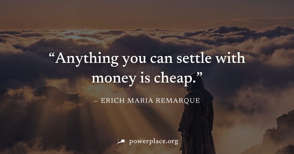 "Anything you can settle with money is cheap." — Erich Maria Remarque
