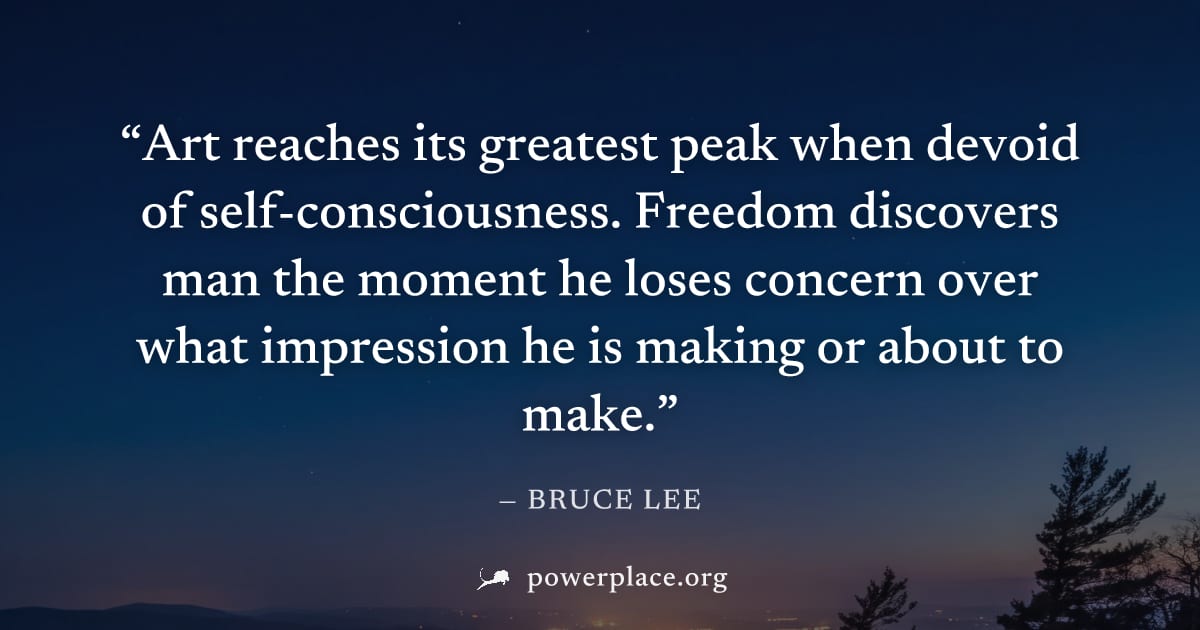 "Art reaches its greatest peak when devoid of self-consciousness. Freedom discovers man the moment he loses concern over what impression he is making or about to make." — Bruce Lee