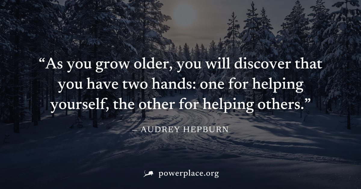 "As you grow older, you will discover that you have two hands: one for helping yourself, the other for helping others." — Audrey Hepburn