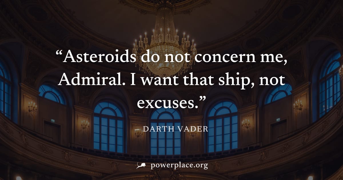 "Asteroids do not concern me, Admiral. I want that ship, not excuses." — Darth Vader