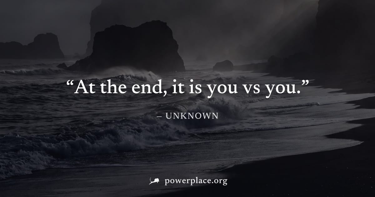 "At the end, it is you vs you." — Unknown
