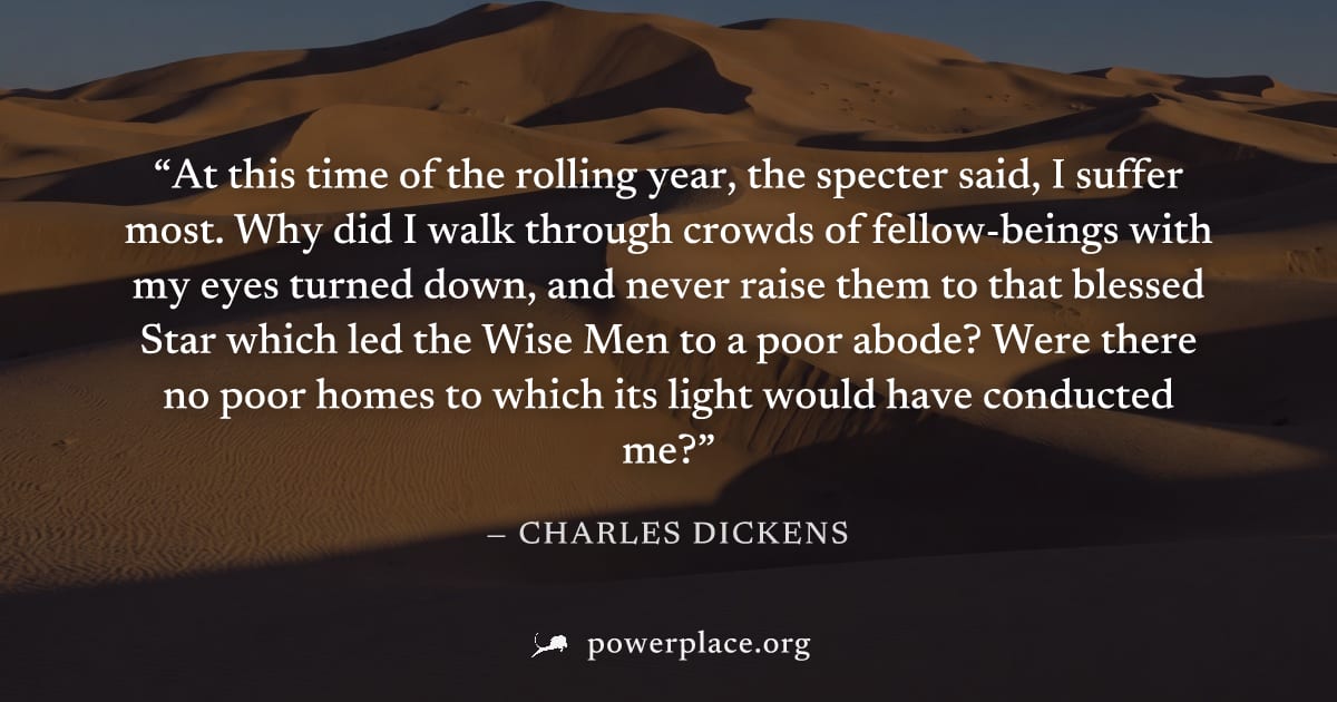 "At this time of the rolling year, the specter said, I suffer most. Why did I walk through crowds of fellow-beings with my eyes turned down, and never raise them to that blessed Star which led the Wis
