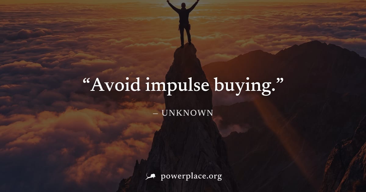 "Avoid impulse buying." — Unknown