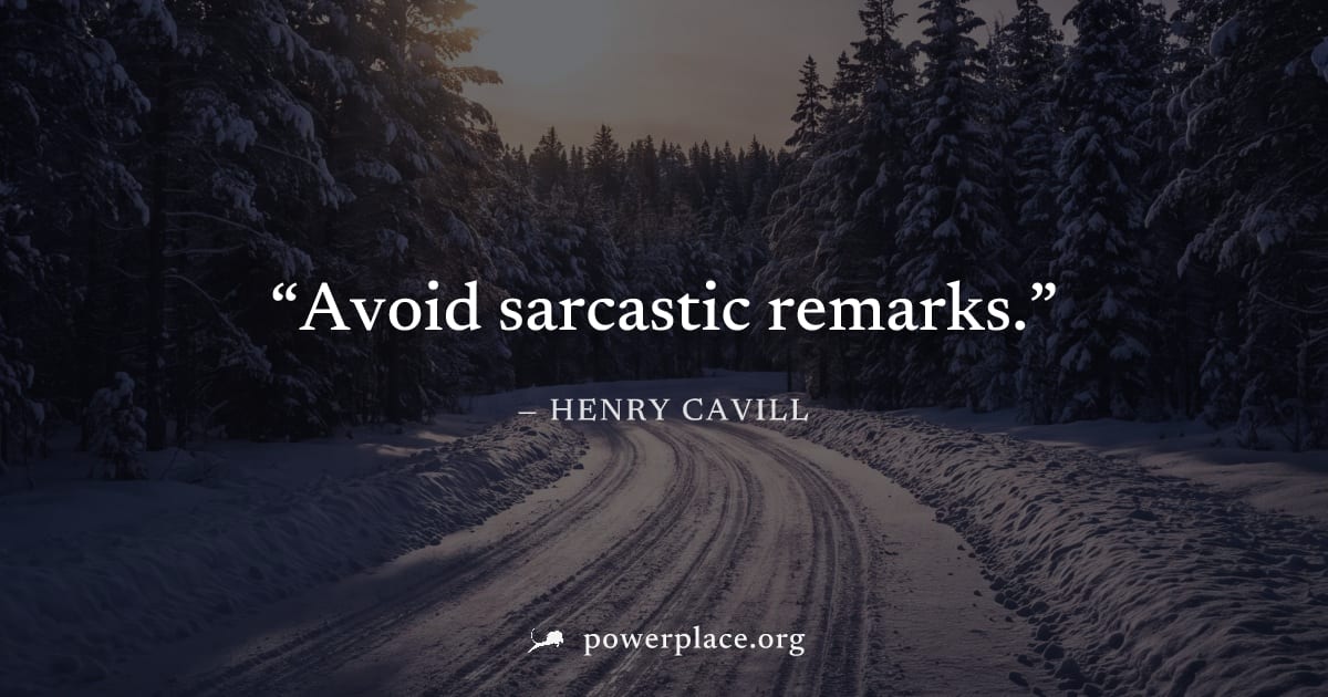 "Avoid sarcastic remarks." — Henry Cavill