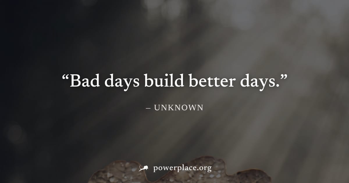 "Bad days build better days." — Unknown
